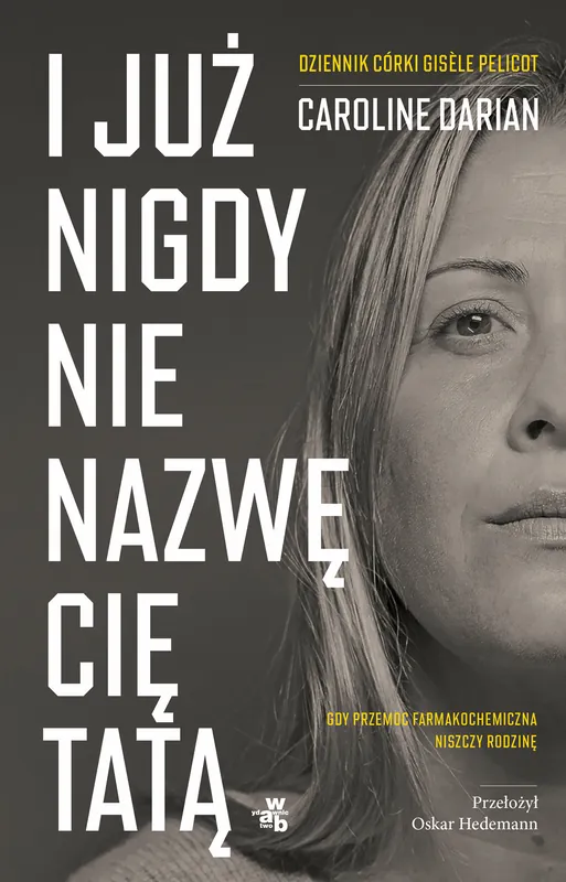 I już nigdy nie nazwę cię tatą. Gdy przemoc farmakochemiczna niszczy rodzinę. Dziennik córki Gisèle Pelicot Do wyczerpania zapasów