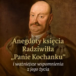 Anegdoty księcia Radziwiłła Panie Kochanku i ważniejsze wspomnienia z jego życia Wyprzedaż