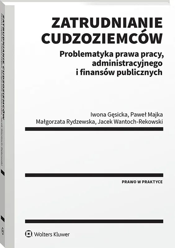 Zatrudnianie cudzoziemców. Problematyka prawa pracy, administracyjnego i finansów publicznych Zamów teraz