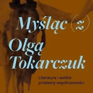 Nie przegap Myśląc (z) Olgą Tokarczuk Literatura i wielkie...