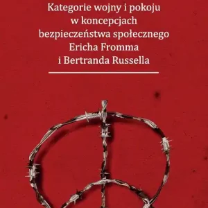 Szybka dostawa Kategorie wojny i pokoju w koncepcjach bezpieczeństwa społecznego Ericha Fromma i Bertranda Russella
